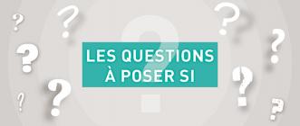 Les questions à poser si...