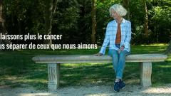 Ne laissons plus le cancer  nous séparer de ceux que nous aimons